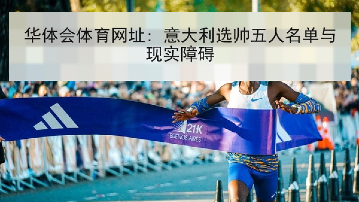 华体会体育网址: 意大利选帅五人名单与现实障碍 华体会体育网址: 意大利选帅五人名单与现实障碍