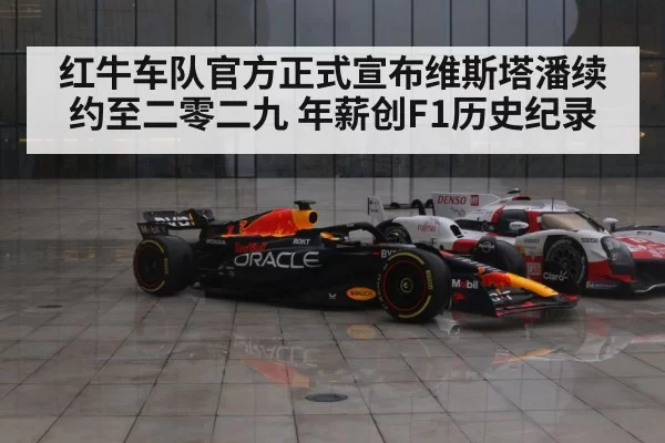 红牛车队官方正式宣布维斯塔潘续约至二零二九 年薪创F1历史纪录